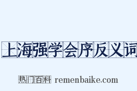 上海强学会序反义词是什么意思的图片